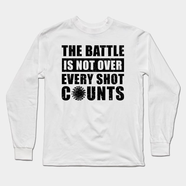 The Battle Is Not Over Every Shot Counts, Covid Vaccination Long Sleeve T-Shirt by NuttyShirt